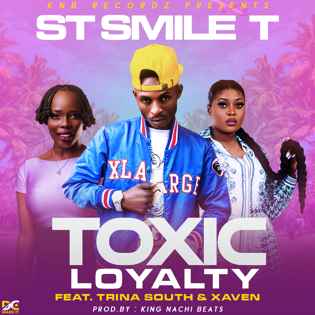 ST Smile T Ft Xaven & Trina South - Toxic Loyalty (Prod King Nachi Beats)