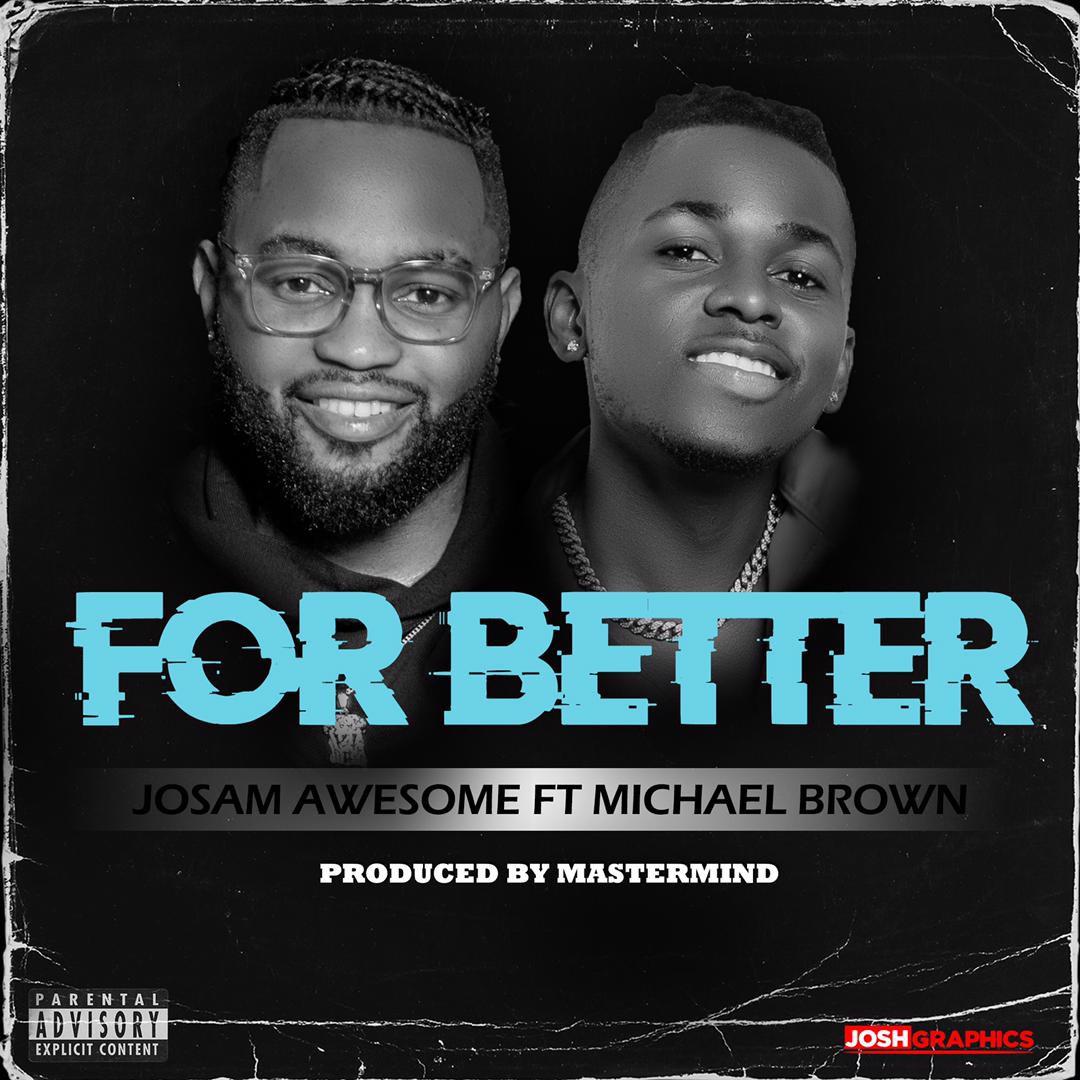 Josam Awesome Ft Micheal Brown - For Better (Prod By MasterMind)