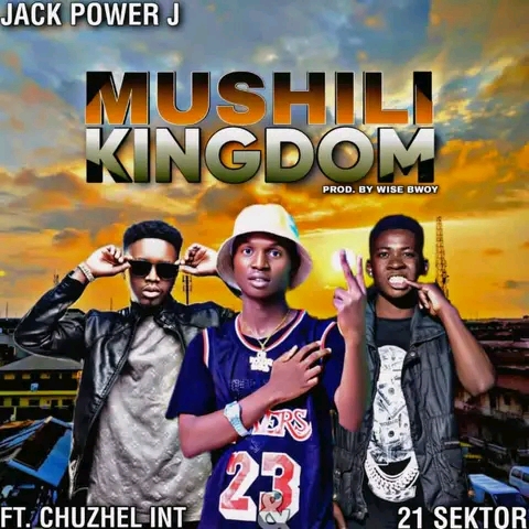 Jack Power J X Chuzhe Int & 21 Sektor - Mushili Kingdom (Prod By Wise Bwoy Beatz)