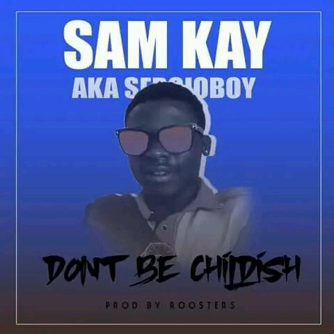 Sam Kay Aka Sergioboy - Dont Be Childish (Prod By Rooster)