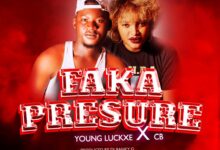 Young Luckxe Ft CB - Faka Pressure (Prod By DJ Banky G)